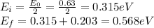 E_{i} =\frac{E_{0} }{2} =\frac{0.63}{2} =0.315eV\\E_{f}=0.315+0.203=0.568eV