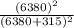 \frac{(6380)^{2} }{(6380+315)^{2} }