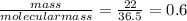 \frac{mass}{molecular mass}=\frac{22}{36.5}= 0.6