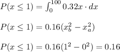 P(x\leq1)=\int_0^{100}0.32x\cdot dx\\\\P(x\leq1)=0.16(x_b^2-x_a^2)\\\\P(x\leq1)=0.16(1^2-0^2)=0.16