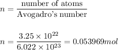 n=\dfrac{\text{number of atoms}}{\text{Avogadro's number}}\\ \\ \\ n=\dfrac{3.25\times 10^{22}}{6.022\times 10^{23}}=0.053969mol