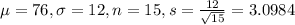\mu = 76, \sigma = 12, n = 15, s = \frac{12}{\sqrt{15}} = 3.0984