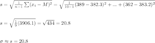 s=\sqrt{\frac{1}{n-1}\sum (x_i-M)^2}=\sqrt{\frac{1}{10-1}(389-382.3)^2+...+(362-383.2)^2}\\\\\\s=\sqrt{\frac{1}{9}(3906.1)}=\sqrt{434}=20.8\\\\\\\sigma\approx s=20.8