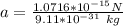 a = \frac{1.0716*10^{-15 }N}{9.11*10^{-31}  \ kg}