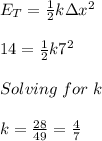 E_T=\frac{1}{2} k \Delta x^2\\\\14=\frac{1}{2} k7^2\\\\Solving\hspace{3} for\hspace{3} k\\\\k=\frac{28}{49} =\frac{4}{7}