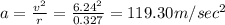 a=\frac{v^2}{r}=\frac{6.24^2}{0.327}=119.30m/sec^2