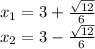 x_1=3+\frac{\sqrt{12}}{6}\\x_2=3-\frac{\sqrt{12}}{6}