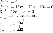 f''(x)=0\\f''(x)=12x^2-72x+104=0\\3x^2-18x+26=0\\x=\frac{18+-\sqrt{324-4(3)(26)}}{6}\\x_1=3 + \frac{\sqrt{12}}{6}\\x_2=3 - \frac{\sqrt{12}}{6}\\