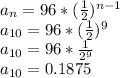 a_{n} =96*(\frac{1}{2})^{n-1}\\a_{10} =96*(\frac{1}{2})^{9}\\a_{10} =96*\frac{1}{2^{9} } \\a_{10}=0.1875
