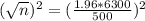 (\sqrt{n})^{2} = (\frac{1.96*6300}{500})^{2}