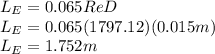 L_{E}=0.065ReD\\L_{E}=0.065(1797.12)(0.015 m)\\L_{E}=1.752m