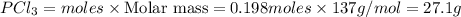 PCl_3=moles\times {\text {Molar mass}}=0.198moles\times 137g/mol=27.1g