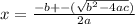 x=\frac{-b+-(\sqrt{b^{2}-4ac }) }{2a}