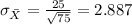 \sigma_{\bar X}= \frac{25}{\sqrt{75}}= 2.887