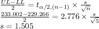 \frac{UL-LL}{2}=t_{\alpha/2, (n-1)}\times \frac{s}{\sqrt{n}}\\\frac{233.002-229.266}{2}=2.776\times\frac{s}{\sqrt{5}}\\s=1.505