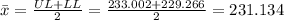 \bar x=\frac{UL+LL}{2}=\frac{233.002+229.266}{2}=231.134