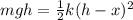 mgh = \frac{1}{2} k(h-x)^2