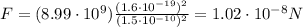 F=(8.99\cdot 10^9)\frac{(1.6\cdot 10^{-19})^2}{(1.5\cdot 10^{-10})^2}=1.02\cdot 10^{-8} N