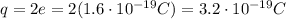 q=2e=2(1.6\cdot 10^{-19}C)=3.2\cdot 10^{-19}C