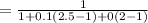 = \frac{1}{1+0.1(2.5-1)+0(2-1)}