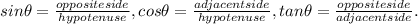 sin \theta = \frac{oppositeside}{hypotenuse} ,cos \theta = \frac{adjacentside}{hypotenuse} , tan \theta = \frac{oppositeside}{adjacentside}.