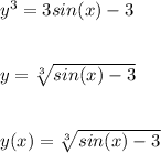 y^3=3sin(x)-3\\ \\ \\ y=\sqrt[3]{sin(x)-3}\\ \\ \\ y(x)=\sqrt[3]{sin(x)-3}