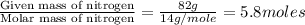 \frac{\text{Given mass of nitrogen}}{\text{Molar mass of nitrogen}}=\frac{82g}{14g/mole}=5.8moles