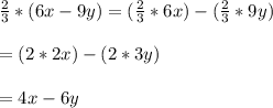 \frac{2}{3}*(6x-9y)=(\frac{2}{3}*6x) -(\frac{2}{3}*9y)\\\\=(2*2x)-(2*3y)\\\\=4x-6y\\