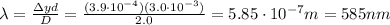 \lambda=\frac{\Delta y d}{D}=\frac{(3.9\cdot 10^{-4})(3.0\cdot 10^{-3})}{2.0}=5.85\cdot 10^{-7} m = 585 nm