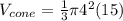 V_{cone} = \frac{1}{3} \pi 4^{2}(15)