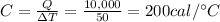C=\frac{Q}{\Delta T}=\frac{10,000}{50}=200 cal/^{\circ}C