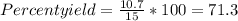 Percent yield = \frac{10.7}{15} * 100 = 71.3 %
