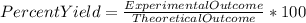 Percent Yield = \frac{Experimental Outcome}{Theoretical Outcome} *100