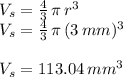 V_s=\frac{4}{3} \,\pi \,r^3\\V_s=\frac{4}{3} \,\pi \,(3\,mm)^3\\\\V_s=113.04\,mm^3