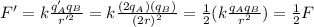 F'=k\frac{q_A' q_B}{r'^2}=k\frac{(2q_A)(q_B)}{(2r)^2}=\frac{1}{2}(k\frac{q_A q_B}{r^2})=\frac{1}{2}F