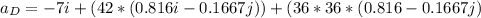 a_D = -7i +(42*(0.816i-0.1667j))+(36 * 36*(0.816-0.1667j)