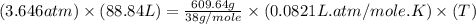 (3.646atm)\times (88.84L)=\frac{609.64g}{38g/mole}\times (0.0821L.atm/mole.K)\times (T)