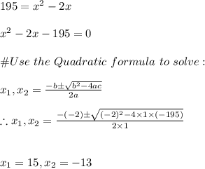 195=x^2-2x\\\\x^2-2x-195=0\\\\\# Use \ the \ Quadratic\  formula \ to\  solve:\\\\x_1,x_2=\frac{-b\pm\sqrt{b^2-4ac}}{2a}\\\\\therefore x_1,x_2=\frac{-(-2)\pm\sqrt{(-2)^2-4\times 1\times(-195)}}{2\times 1}\\\\\\x_1=15, x_2=-13