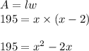 A=lw\\195=x\times (x-2)\\\\195=x^2-2x