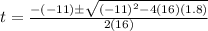 t = \frac{- (- 11) \pm \sqrt{(-11)^{2} - 4(16)(1.8)}}{2(16)}