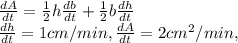 \frac{dA}{dt}=\frac{1}{2}h\frac{db}{dt}+ \frac{1}{2}b\frac{dh}{dt}\\\frac{dh}{dt}=1 cm/min, \frac{dA}{dt}=2cm^2/min,