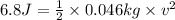 6.8J=\frac{1}{2}\times 0.046kg\times v^2
