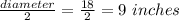 \frac{diameter}{2} =\frac{18}{2} =9\ inches