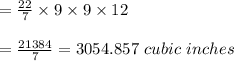=\frac{22}{7} \times9\times9\times12\\ \\ =\frac{21384}{7} =3054.857\ cubic\ inches