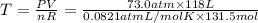 T=\frac{PV}{nR}=\frac{73.0 atm\times 118 L}{0.0821 atm L/mol K\times 131.5 mol}