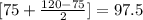 [75 + \frac{120 - 75}{2}] = 97.5