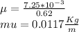 \mu = \frac{7.25 * 10^{-3}}{0.62}\\mu = 0.0117 \frac{Kg}{m}