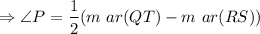 $\Rightarrow \angle P = \frac{1}{2} (m \ ar (QT) - m \ ar (RS ))