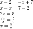 x + 2 =  - x  + 7 \\ x + x = 7 - 2 \\ 2x = 5 \\  \frac{2x}{2}  =  \frac{5}{2}  \\ x =  \frac{5}{2}