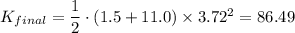 K_{final} = \dfrac{1}{2}  \cdot (1.5 + 11.0) \times 3.72^2 = 86.49